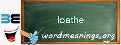 WordMeaning blackboard for loathe